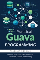 Practical Guava Programming: Improve Java Code with Collections, Functional Utilities, and Caching B0H6CBRW16 Book Cover