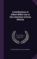 Contributions of Albert Miller Lea to the Literature of Iowa History 1176072064 Book Cover