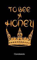To Bee A Honey 0997426551 Book Cover