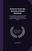Extracts from the Journal of Sarah Howland; And Some of the Poetry, Letters, and Other Papers Preserved by Her Together with Some Account of Her Family 1104126362 Book Cover