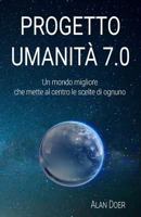 Progetto Umanit� 7.0: Un Mondo Migliore Che Mette Al Centro Le Scelte Di Ognuno 1534749381 Book Cover