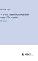 The Bride of Fort Edward; Founded on an Incident of the Revolution: in large print 3387063776 Book Cover