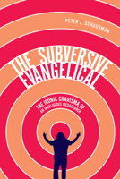 The Subversive Evangelical: The Ironic Charisma of an Irreligious Megachurch 0773557334 Book Cover