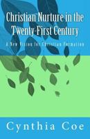 Christian Nurture in the Twenty-First Century: A New Vision for Christian Formation 0692551182 Book Cover