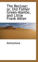 The Recluse Or Old Father Green-Mantle And Little Frank Miller; Interspersed With Passages From The Sacred History (1820) 0530495090 Book Cover
