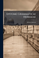 Epitome Grammaticae Hebraeae: Breviter Et Methodice Ad Publicam Scholarum Usum Proposita ... 1246332086 Book Cover