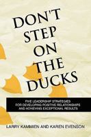 Don't Step on the Ducks: Five Leadership Strategies for Developing Positive Relationships and Achieving Exceptional Results 1441550593 Book Cover