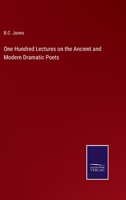 One Hundred Lectures on the Ancient and Modern Dramatic Poets 3337412963 Book Cover
