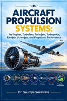 AIRCRAFT PROPULSION SYSTEMS: Jet Engines, Turbofans, Turbojets, Turboprops, Ramjets, Scramjets, and Propulsion Performance (Modern Aerospace Engineering Series) B0HJ57HMWV Book Cover