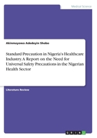Standard Precaution in Nigeria's Healthcare Industry. A Report on the Need for Universal Safety Precautions in the Nigerian Health Sector 3346082822 Book Cover