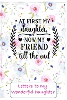 At first my Daughter, now a friend to the end: Letters to My Daughter Lined Journal - Keepsake Notebook for Dads, Step-Dads, GrandDads to record the different stages of their girls life as she grows 1700259245 Book Cover