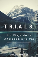 T. R. I. A. L. S. : Un Viaje de la Ansiedad a la Paz 1734531916 Book Cover