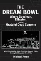 The Dream Bowl: Where Goodman, Ellington, and the Grateful Dead Convene 1628801247 Book Cover