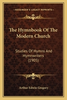 The Hymnbook Of The Modern Church: Studies Of Hymns And Hymnwriters 1165119072 Book Cover