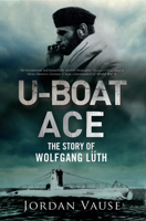 U-Boat Ace: The Story of Wolfgang L�th 1784382744 Book Cover