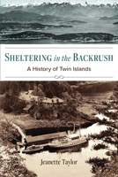 Sheltering in the Backrush: A History of Twin Islands 1990776116 Book Cover