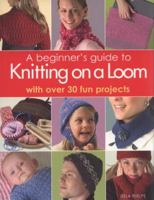 A Beginner's Guide to Knitting on a Loom. Isela Phelps 1844483975 Book Cover