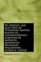 de Tempore, Quo Prior Pauli Ad Timotheum Epsitola Exarata Sit, Commentationem, Praemissa de Authenti 0526137037 Book Cover