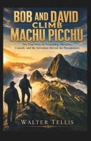 Bob and David Climb Machu Picchu: The True Story of Friendship, Mortality, Comedy, and the Adventure Behind the Documentary (True Story Behind the Screen) B0H3PJZV1N Book Cover