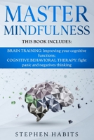 MASTER MINDFULNESS: Thi book includes: BRAIN TRAINING: Improving your Cognitive Functions; COGNITIVE BEHAVIORAL THERAPY: Fight Panic and Negatives Thinking B085RQN5WD Book Cover