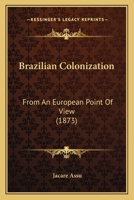 Brazilian Colonization, from an European Point of View 0548581398 Book Cover