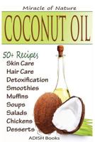 Coconut Oil: The Amazing Coconut Oil Miracles: Simple Homemade Recipes for Skin Care, Hair Care, Healthy Smoothies, Muffins, Soup, Salad, Chicken and Desserts Along with Weight Loss and Detoxification 1494313766 Book Cover