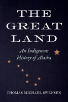 The Great Land: An Indigenous History of Alaska 0295755563 Book Cover