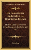 Die romanischen Landschaften des römischen Reiches: Studien über die inneren Entwicklungen in der Kaiserzeit 1147601321 Book Cover