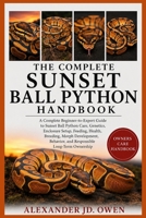 THE COMPLETE SUNSET BALL PYTHON HANDBOOK: A Complete Beginner-to-Expert Guide to Sunset Ball Python Care, Genetics, Enclosure Setup, Feeding, Health, ... Behavior, and Responsible Long-Term Ownership B0H6T3LZD2 Book Cover