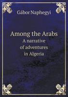 Among the Arabs a Narrative of Adventures in Algeria 5518611463 Book Cover