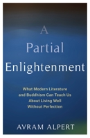 A Partial Enlightenment: What Modern Literature and Buddhism Can Teach Us about Living Well Without Perfection 023120003X Book Cover