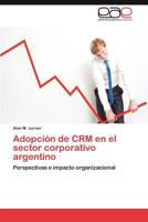 Adopción de CRM en el sector corporativo argentino: Perspectivas e impacto organizacional 3847358715 Book Cover