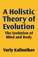 A Holistic Theory of Evolution: The Evolution of Mind and Body 1475289820 Book Cover