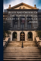 Rules And Orders Of The Suprme Judicial Court Of The State Of Maine: Adopted, July, 1855 1178960579 Book Cover