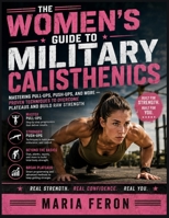 The Women’s Guide to Military Calisthenics: Mastering Pull-Ups, Push-Ups, and More — Proven Techniques to Overcome Plateaus and Build Raw Strength B0H7FN6DQW Book Cover