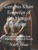 Genghis Khan Emperor of the Mongol Empire: Royal Ferries Wheel Book amazing royal wheel of thrones (ROYAL FERRIES WHEEL BOOKS) B0CLJDQL8B Book Cover