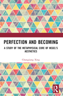 Perfection and Becoming: A Study of the Metaphysical Core of Hegel's Aesthetics 1032965223 Book Cover