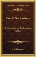 Blois Et Ses Environs: Guide Artistique Et Historique (1882) 1168130662 Book Cover