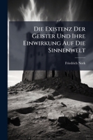 Die Existenz Der Geister Und Ihre Einwirkung Auf Die Sinnenwelt: Psychologisch Erklärt Und Historische Begründet 1147313016 Book Cover