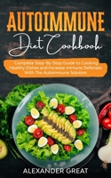 Autoimmune Diet Cookbook: Complete Step-By-Step Guide to Cooking Healthy Dishes and Increase Immune Defenses With The Autoimmune Solution B08D4T8YXJ Book Cover