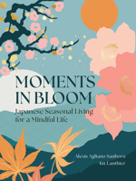 Moments in Bloom : The Japanese Book of Mini-Seasons 1577158253 Book Cover
