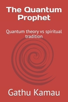 The Quantum Prophet: Quantum theory vs spiritual tradition (AI and Spirituality Series) B0FHDHHS9B Book Cover