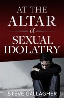 At the Altar of Sexual Idolatry 0970220200 Book Cover