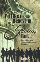 I'd Like to Believe in Jesus, But...: The Harder, Less Frequently Discussed Questions 1522824162 Book Cover