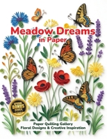 Meadow Dreams in Paper: Paper Quilling Gallery Floral Designs & Creative Inspiration B0HDQK2XS9 Book Cover