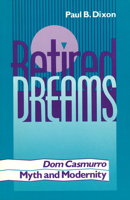 Retired Dreams: Dom Casmurro, Myth and Modernity 0911198989 Book Cover