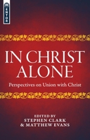 In Christ Alone: Perspectives on Union with Christ 1781917701 Book Cover