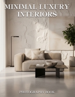 Minimal Luxury Interiors Photography Book: Discover the Art of Quiet Luxury with Breathtaking Minimalist Home Decor and Modern Architectural Photography B0GRRLGY4M Book Cover