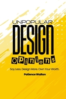 Unpopular Design Opinions: Say Less. Design More. Own Your Worth. 1105639037 Book Cover
