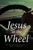 Jesus at the Wheel: How God Helps Me Deal with the Mess of Everyday Life 1640882111 Book Cover